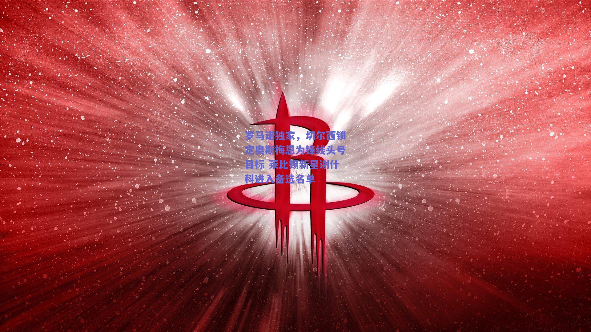 【mk体育平台】罗马诺独家，切尔西锁定奥斯梅恩为锋线头号目标 莱比锡新星谢什科进入备选名单