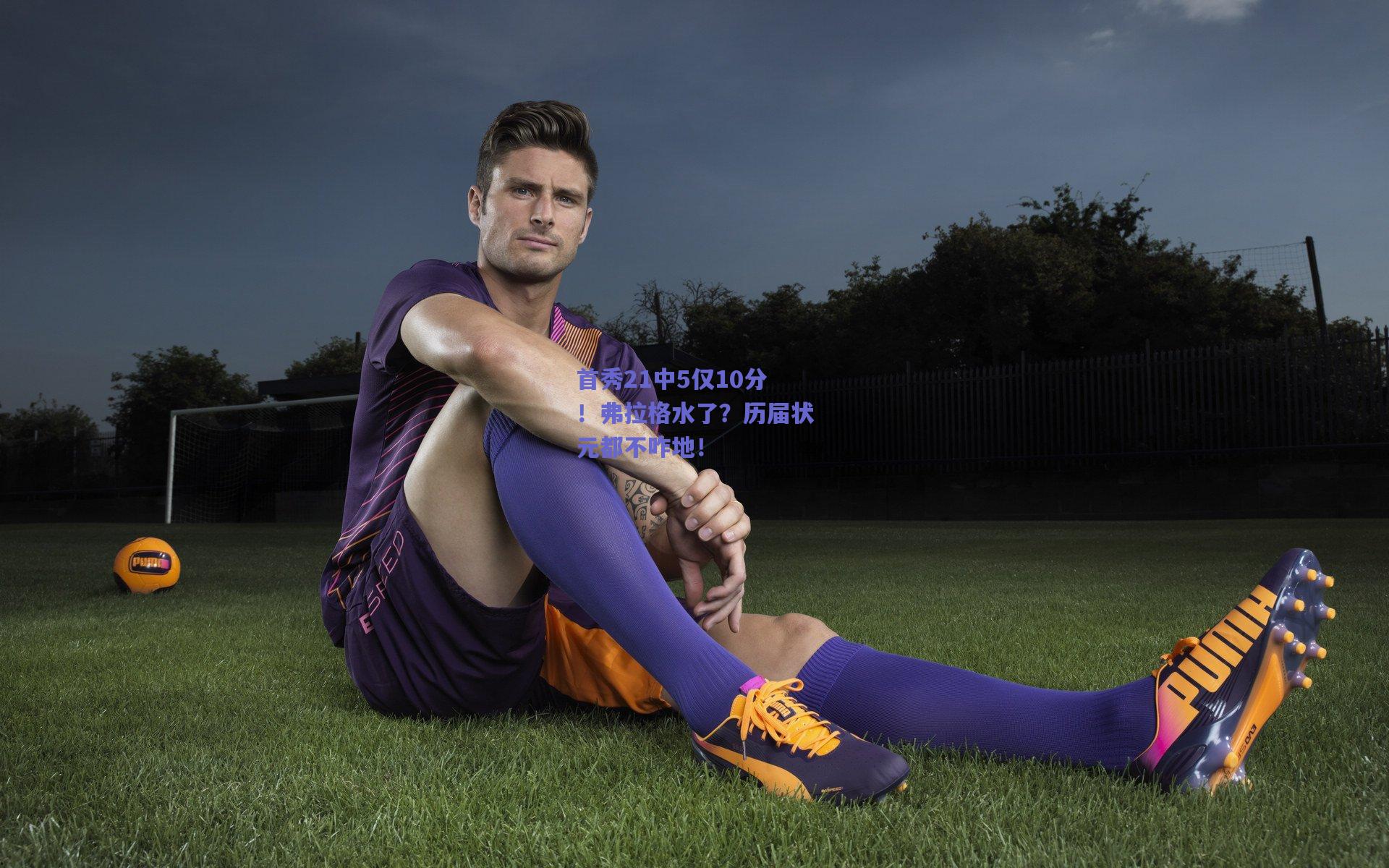 mk体育官网-首秀21中5仅10分！弗拉格水了？历届状元都不咋地！