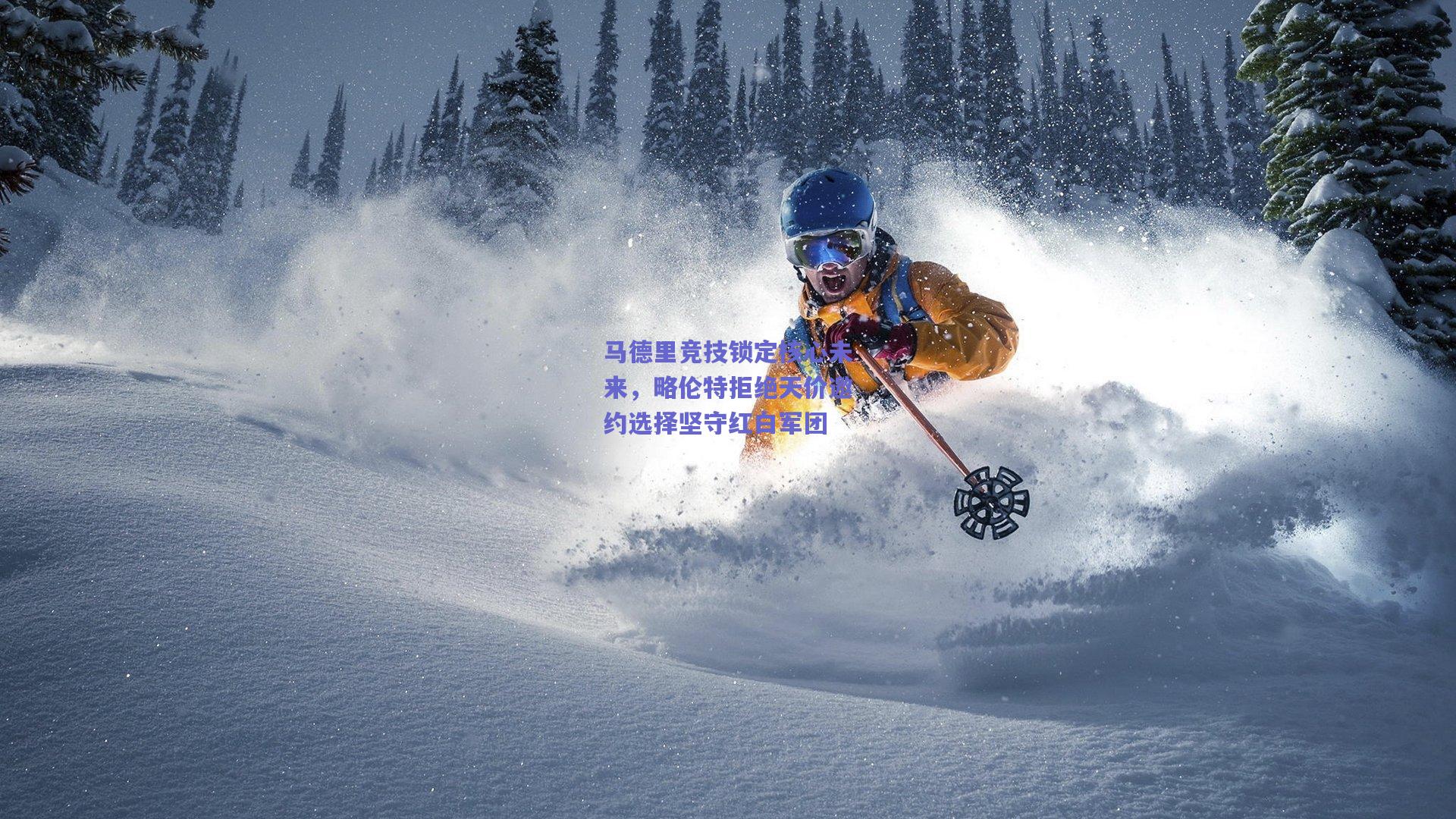 马德里竞技锁定核心未来，略伦特拒绝天价邀约选择坚守红白军团