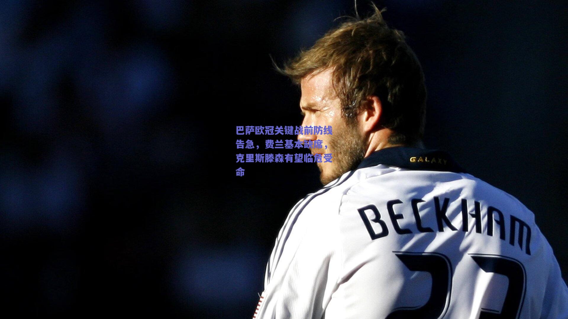 巴萨欧冠关键战前防线告急，费兰基本缺席，克里斯滕森有望临危受命