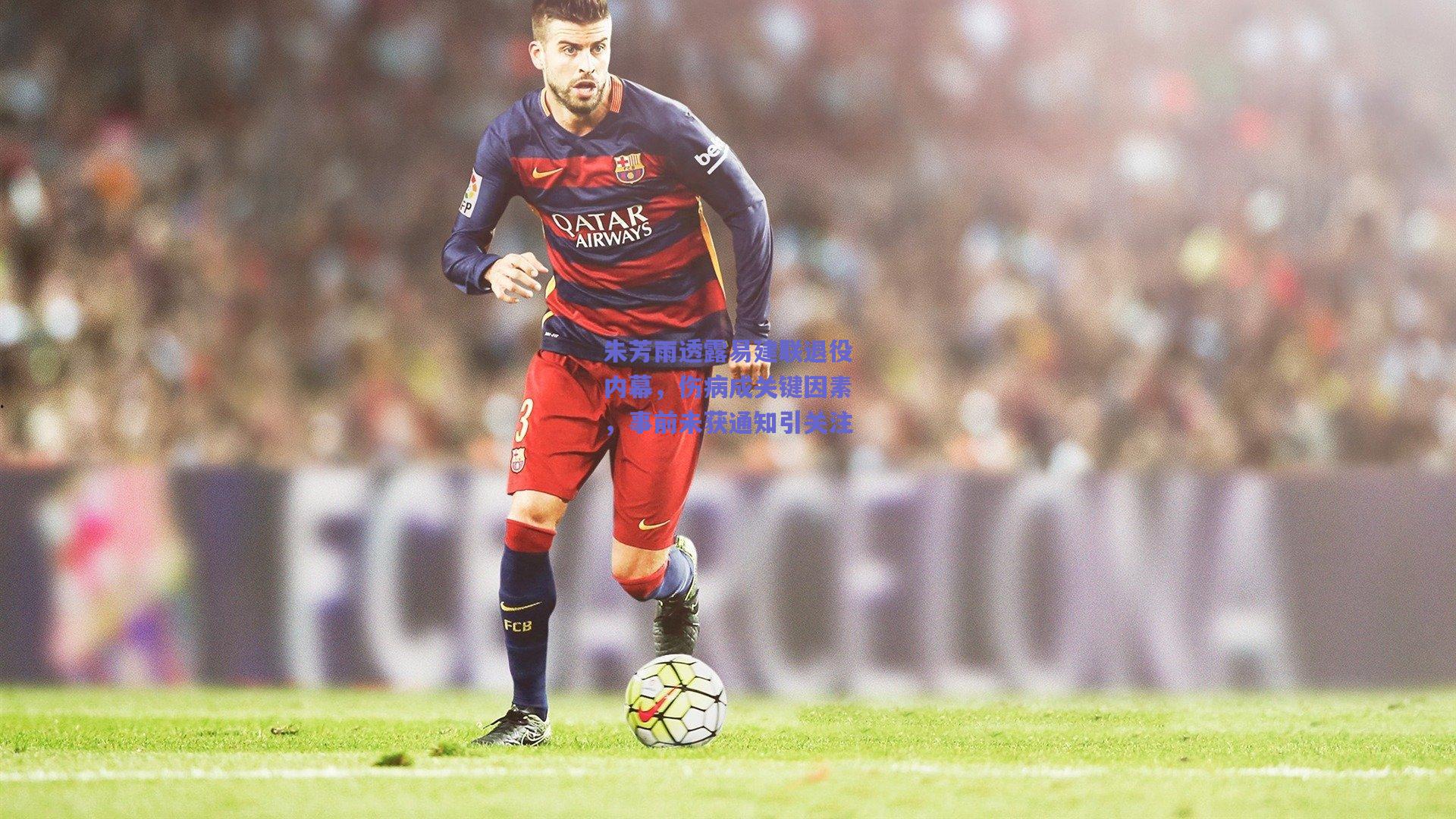 朱芳雨透露易建联退役内幕，伤病成关键因素，事前未获通知引关注