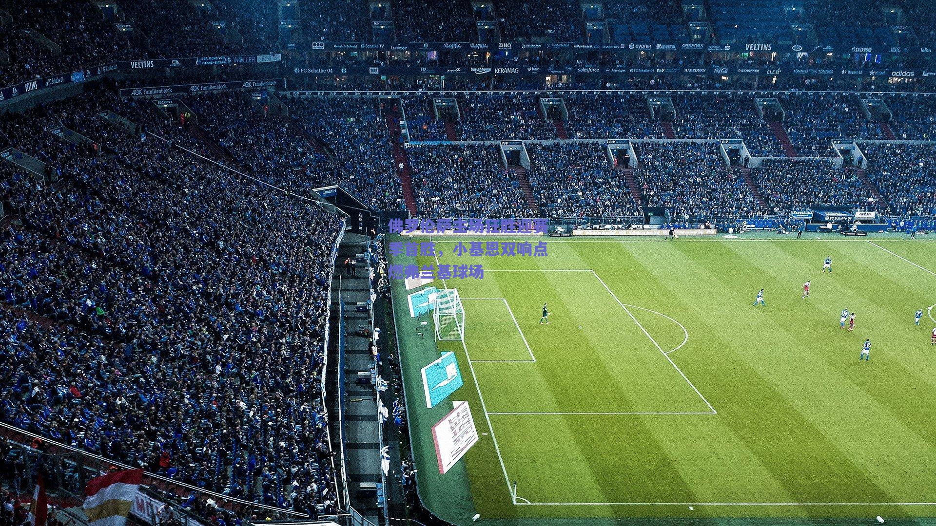 佛罗伦萨主场狂胜迎赛季首胜，小基恩双响点燃弗兰基球场